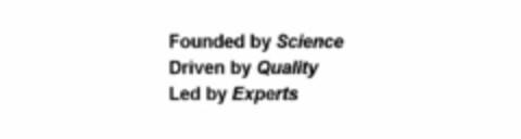 FOUNDED BY SCIENCE DRIVEN BY QUALITY LED BY EXPERTS Logo (USPTO, 30.08.2013)
