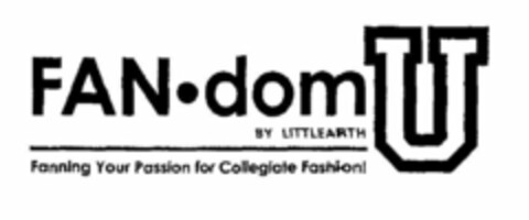 FAN·DOM U BY LITTLEARTH FANNING YOUR PASSION FOR COLLEGIATE FASHION! Logo (USPTO, 24.06.2009)