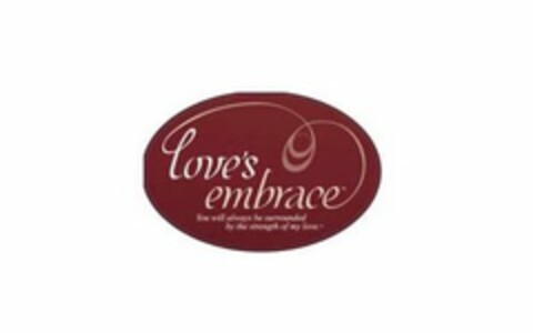 LOVE'S EMBRACE YOU WILL ALWAYS BE SURROUNDED BY THE STRENGTH OF MY LOVE Logo (USPTO, 08/17/2009)