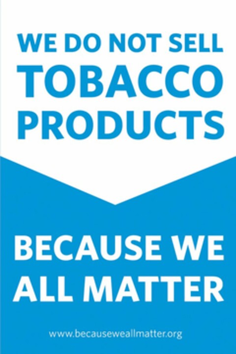 WE DO NOT SELL TOBACCO PRODUCTS BECAUSE WE ALL MATTER WWW.BECAUSEWEALLMATTER.ORG Logo (USPTO, 24.01.2012)