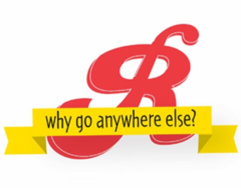 R WHY GO ANYWHERE ELSE? Logo (USPTO, 09.07.2014)