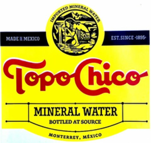 TOPO CHICO IMPORTED MINERAL WATER MADE IN MEXICO EST. SINCE 1895 MINERAL WATER BOTTLED AT SOURCE MONTERREY, MEXICO Logo (USPTO, 09.05.2016)