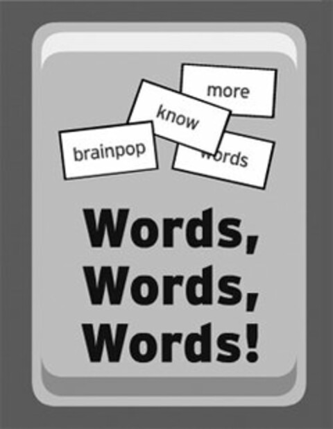 WORDS, WORDS, WORDS! KNOW MORE BRAINPOP WORDS Logo (USPTO, 07.05.2010)