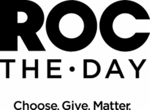 ROC THE DAY CHOOSE. GIVE. MATTER. Logo (USPTO, 27.10.2011)