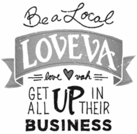 BE A LOCAL LOVEVA LOVE VAH GET ALL UP IN THEIR BUSINESS Logo (USPTO, 12/05/2013)