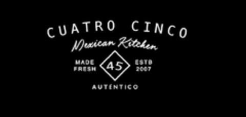 CUATRO CINCO MEXICAN KITCHEN MADE FRESH45 ESTB 2007 AUTHENTICO Logo (USPTO, 03/07/2017)