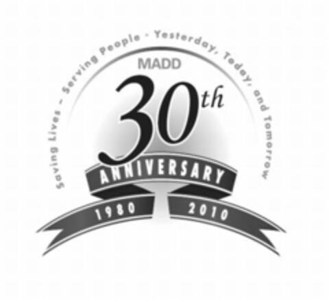 SAVING LIVES. SERVING PEOPLE. YESTERDAY, TODAY, AND TOMORROW MADD 30TH ANNIVERSARY 1980 2010 Logo (USPTO, 08.03.2010)