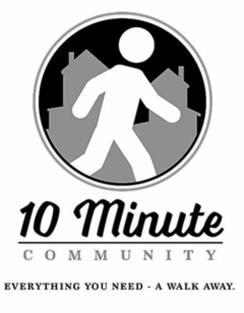 10 MINUTE COMMUNITY EVERYTHING YOU NEED- A WALK AWAY. Logo (USPTO, 02/04/2019)