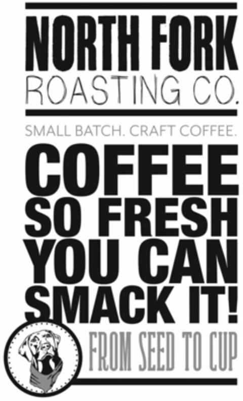 NORTH FORK ROASTING CO. SMALL BATCH. CRAFT COFFEE. COFFEE SO FRESH YOU CAN SMACK IT! FROM SEED TO CUP Logo (USPTO, 27.12.2017)