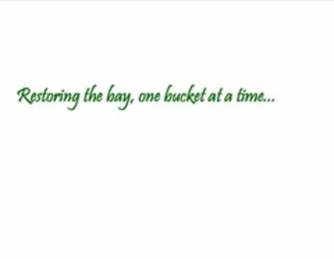 RESTORING THE BAY, ONE BUCKET AT A TIME... Logo (USPTO, 15.01.2011)