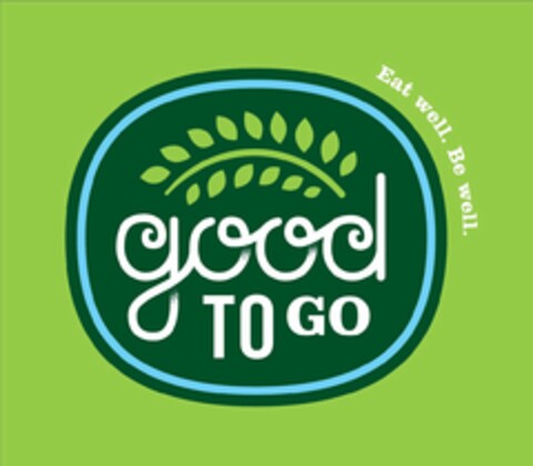 GOOD TO GO EAT WELL. BE WELL Logo (USPTO, 01/06/2014)