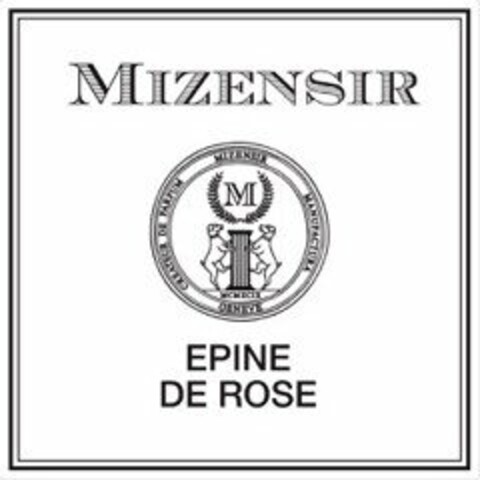 MIZENSIR CREATEUR DE PARFUM MIZENSIR MANUFACTURA GENEVE M MCMXCIX EPINE DE ROSE Logo (USPTO, 06/16/2016)