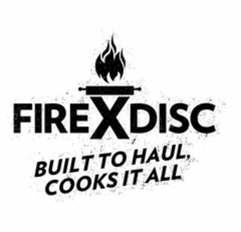 FIRE DISC BUILT TO HAUL, COOKS IT ALL Logo (USPTO, 08/07/2017)