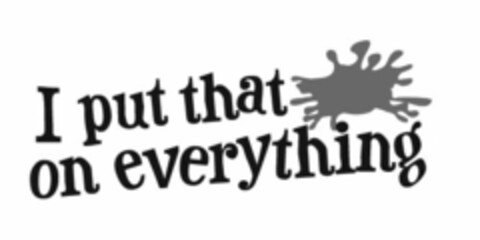 I PUT THAT ON EVERYTHING Logo (USPTO, 02/13/2012)