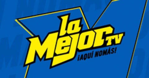 LA MEJORTV AQUI NOMAS! Logo (USPTO, 07.11.2018)