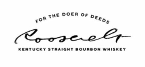 FOR THE DOER OF DEEDS ROOSEVELT KENTUCKY STRAIGHT BOURBON WHISKEY Logo (USPTO, 01.11.2019)