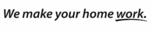 WE MAKE YOUR HOME WORK. Logo (USPTO, 06/12/2020)