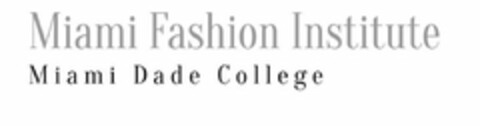 MIAMI FASHION INSTITUTE MIAMI DADE COLLEGE Logo (USPTO, 26.10.2016)