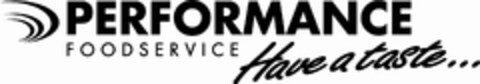 PERFORMANCE FOODSERVICE HAVE A TASTE... Logo (USPTO, 15.06.2009)