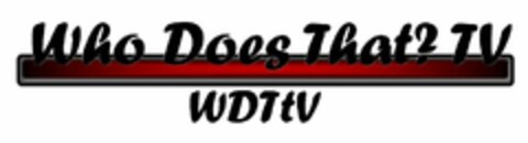 WHO DOES THAT?TV WDTTV Logo (USPTO, 06.08.2012)