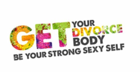 GET YOUR DIVORCE BODY BE YOUR STRONG SEXY SELF Logo (USPTO, 14.03.2016)