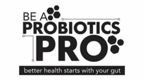 BE A PROBIOTICS PRO BETTER HEALTH STARTS WITH YOUR GUT Logo (USPTO, 27.04.2018)