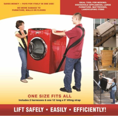 SAVES MONEY PAYS FOR ITSELF IN ONE USE! NO MORE DAMAGE TO FURNITURE WALLS OR FLOORS IDEAL TOOL FOR MOVING: HOUSEHOLD APPLIANCES, LARGE FURNITURE, MATTRESSES, LANDSCAPING ITEMS ONE SIZE FITS ALL INCLUDES 2 HARNESSES & ONE 12' LONG X 5" LIFTING STRAP LIFT SAFELY· EASILY· EFFICIENTLY! Logo (USPTO, 26.06.2020)