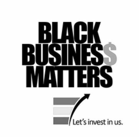 BLACK BUSINES$ MATTERS LET'S INVEST IN US. Logo (USPTO, 09/11/2020)