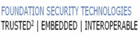 FOUNDATION SECURITY TECHNOLOGIES TRUSTED² EMBEDDED | INTEROPERABLE Logo (USPTO, 22.03.2019)