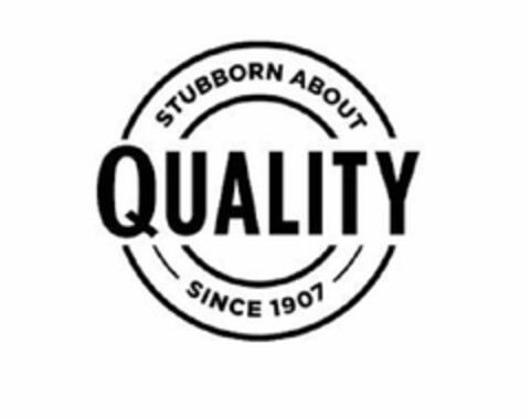 STUBBORN ABOUT QUALITY SINCE 1907 Logo (USPTO, 06.08.2019)