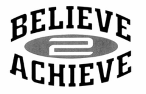 BELIEVE 2 ACHIEVE Logo (USPTO, 03/03/2014)