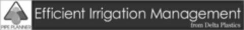 PIPE PLANNER EFFICIENT IRRIGATION MANAGEMENT FROM DELTA PLASTICS Logo (USPTO, 11/29/2011)