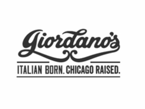 GIORDANO'S ITALIAN BORN. CHICAGO RAISED. Logo (USPTO, 08.06.2016)