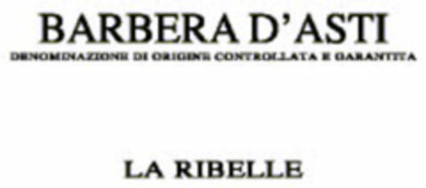 BARBERA D'ASTI DENOMINAZIONE DI ORIGINE CONTROLLATA E GARANTITA LA RIBELLE Logo (USPTO, 06/25/2009)