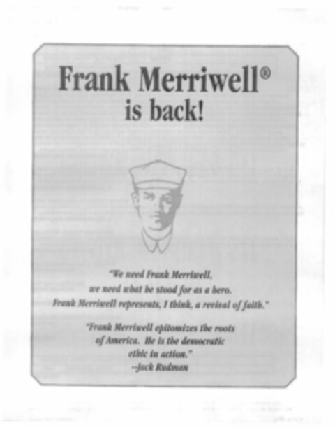 FRANK MERRIWELL IS BACK! "WE NEED FRANK MERRIWELL, WE NEED WHAT HE STOOD FOR AS A HERO. FRANK MERRIWELL REPRESENTS, I THINK, A REVIVAL OF FAITH." "FRANK MERRIWELL EPITOMIZES THE ROOTS OF AMERICA. HE IS THE DEMOCRATIC ETHIC IN ACTION."--JACK RUDMAN Logo (USPTO, 11/24/2010)