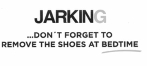 JARKING ...DON'T FORGET TO REMOVE THE SHOES AT BEDTIME Logo (USPTO, 21.11.2019)