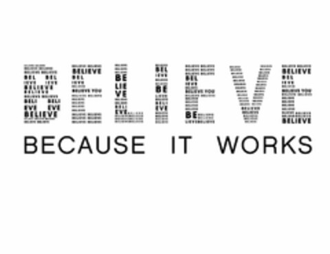 BELIEVE BECAUSE IT WORKS BELIEVE YOU Logo (USPTO, 09/26/2011)