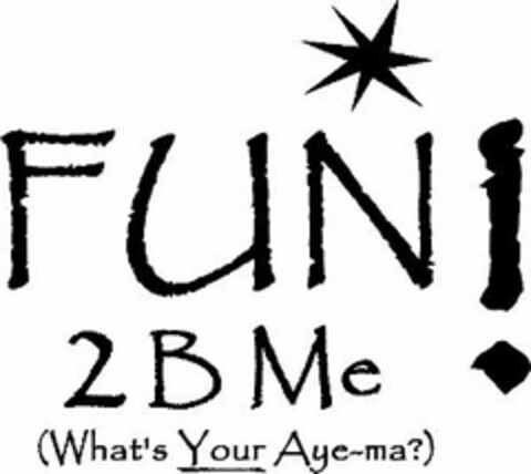 FUN 2 B ME! (WHAT'S YOUR AYE-MA?) Logo (USPTO, 30.12.2010)