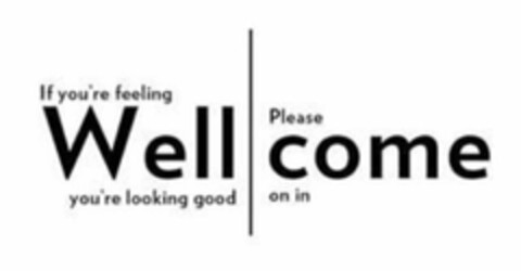 IF YOU'RE FEELING WELL YOU'RE LOOKING GOOD PLEASE COME ON IN Logo (USPTO, 03/09/2012)