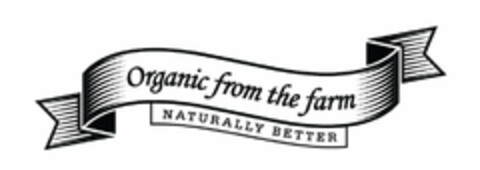 ORGANIC FROM THE FARM NATURALLY BETTER Logo (USPTO, 20.02.2014)