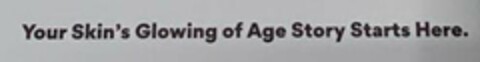 YOUR SKIN'S GLOWING AGE STORY STARTS HERE. Logo (USPTO, 01/31/2020)