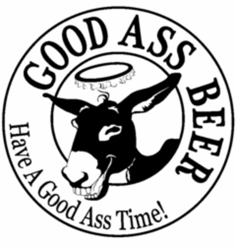 GOOD ASS BEER HAVE A GOOD ASS TIME! Logo (USPTO, 04.09.2013)