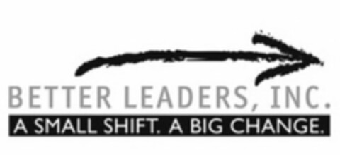 BETTER LEADERS, INC. A SMALL SHIFT. A BIG CHANGE. Logo (USPTO, 02.08.2013)