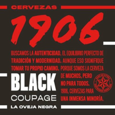 CERVEZAS 1906 BUSCAMOS LA AUTENTICIDAD,EL EQUILIBRIO PERFECTO DE TRADICIÓN Y MODERNIDAD. AUNQUE ESO SIGNIFIQUE TOMAR TU PROPIO CAMINO. PORQUE SOMOS LA CERVEZA DE MUCHOS, PERO NO PARA TODOS. 1906, CERVEZAS PARA UNA INMENSA MINORÍA. BLACK COUPAGE LA OVEJA NEGRA. HIJOS DE RIVERA CERVECEROS DESDE 1906 Logo (USPTO, 02/05/2020)