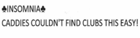 INSOMNIA CADDIES COULDN'T FIND CLUBS THIS EASY! Logo (USPTO, 06.12.2009)