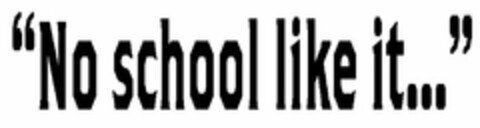 "NO SCHOOL LIKE IT..." Logo (USPTO, 29.09.2015)