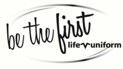 BE THE FIRST LIFE UNIFORM Logo (USPTO, 26.06.2012)