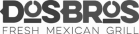 DOS BROS FRESH MEXICAN GRILL Logo (USPTO, 07.04.2017)