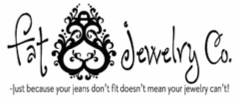 FAT ASS JEWELRY CO. -JUST BECAUSE YOUR JEANS DON'T FIT DOESN'T MEAN YOUR JEWELRY CAN'T! Logo (USPTO, 06.08.2013)