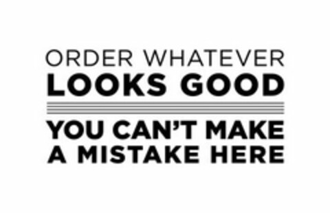 ORDER WHATEVER LOOKS GOOD YOU CAN'T MAKE A MISTAKE HERE Logo (USPTO, 08.07.2014)